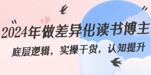 2024年做差異化-讀書博主：底層邏輯，實操干貨，認知提升（29節(jié)）