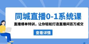 同城直播0-1系統(tǒng)課 抖音同款：直播爆單特訓(xùn)，讓你輕松打造直播間百萬成交