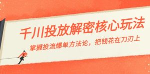 千川投流-解密核心玩法，掌握投流 爆單方法論，把錢花在刀刃上