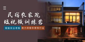 民宿農(nóng)家院-短視頻特訓(xùn)營，賦能實業(yè)老板，助力民宿農(nóng)家院行業(yè)（41節(jié)課）
