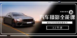 輕松汽車攝影-全能課，最全汽車視頻拍攝技巧（32節(jié)課）