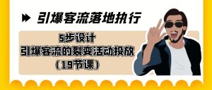 引爆-客流落地執(zhí)行，5步設(shè)計(jì)引爆客流的裂變活動(dòng)投放（19節(jié)課）