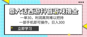靠大話西游抖音游戲擼金，一單30，利潤(rùn)高到難以把持，一部手機(jī)即可操作…