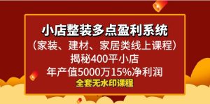 小店整裝-多點(diǎn)盈利系統(tǒng)（家裝、建材、家居類線上課程）揭秘400平小店年…