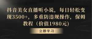 抖音美女直播聽小說，每日輕松變現(xiàn)3500+，多重防違規(guī)操作，保姆教程（價(jià)…