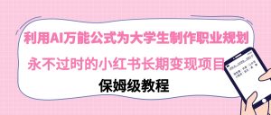 利用AI萬(wàn)能公式為大學(xué)生制作職業(yè)規(guī)劃，永不過(guò)時(shí)的小紅書(shū)長(zhǎng)期變現(xiàn)項(xiàng)目