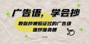 廣告語，學會抄！教你抄被驗證過的廣告語，誰抄誰賣爆（9節(jié)課）