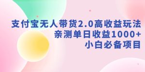 支付寶無人帶貨2.0高收益玩法，親測單日收益1000+，小白必備項目