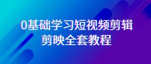 0基礎(chǔ)系統(tǒng)學(xué)習(xí)-短視頻剪輯，剪映-全套33節(jié)-無(wú)水印教程，全面覆蓋-剪輯功能