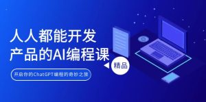 人人都能 開發(fā)產(chǎn)品的AI編程課，開啟你的ChatGPT編程的奇妙之旅