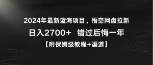 2024年最新藍(lán)海項目，悟空網(wǎng)盤拉新，日入2700+錯過后悔一年【附保姆級教…