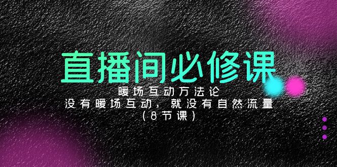 直播間必修課：暖場互動方法論，沒有暖場互動，就沒有自然流量（8節(jié)課）