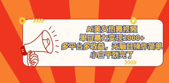 Ai美女熱舞視頻，單日暴力變現(xiàn)2000+，多平臺多收益，無腦且操作簡單，小…