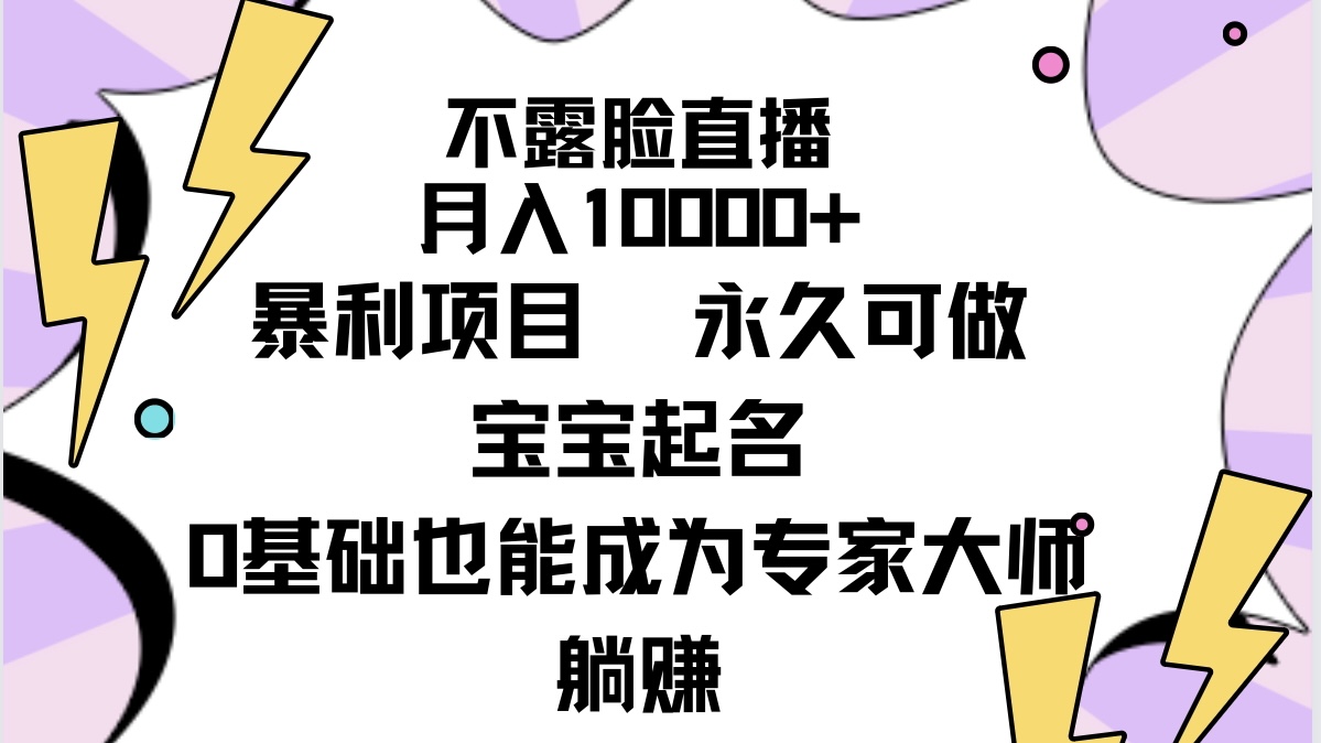 不露臉直播，月入10000+暴利項目，永久可做，寶寶起名（詳細教程+軟件）