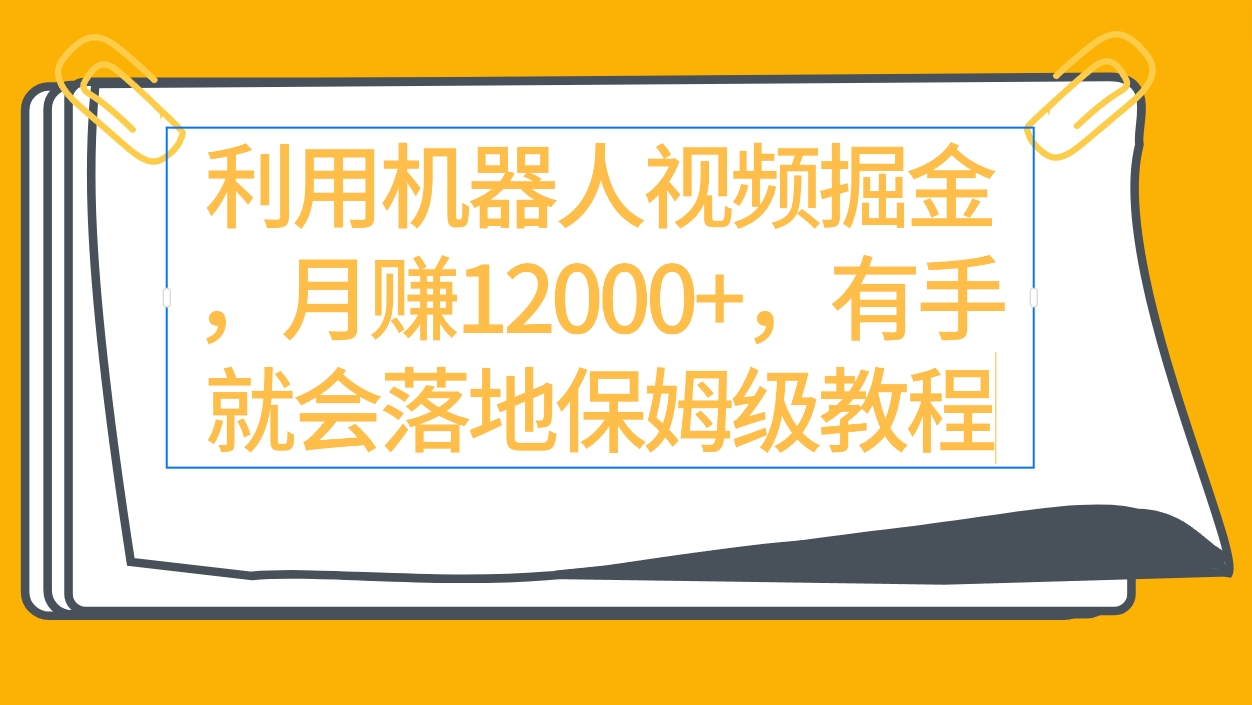 利用機(jī)器人視頻掘金月賺12000+，有手就會(huì)落地保姆級(jí)教程
