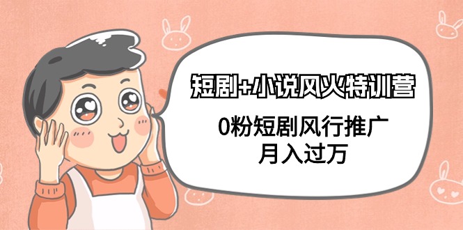 短劇+小說風(fēng)火特訓(xùn)營，0粉短劇風(fēng)行推廣，月入過萬（102節(jié)課）