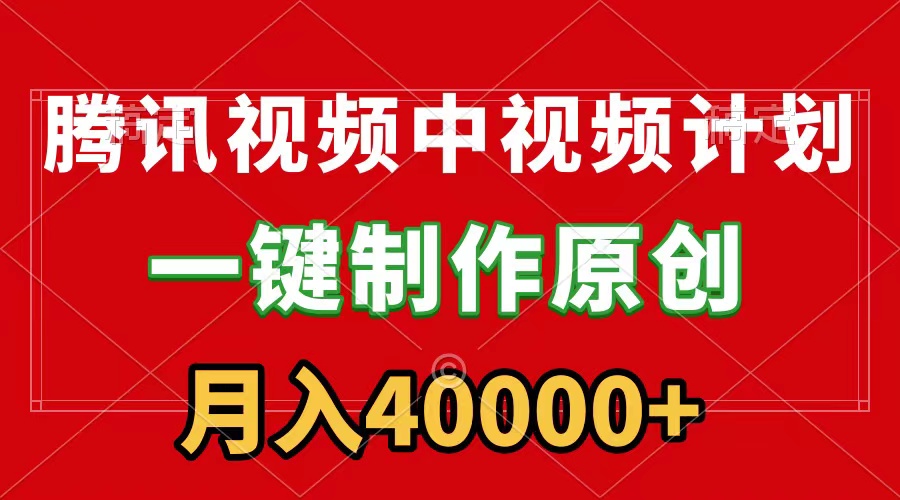 騰訊視頻APP中視頻計劃，一鍵制作，刷爆流量分成收益，月入40000+附軟件