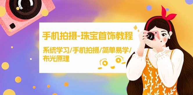 手機(jī)拍攝-珠寶首飾教程，系統(tǒng)學(xué)習(xí)/手機(jī)拍攝/簡(jiǎn)單易學(xué)/布光原理-38節(jié)無(wú)水印