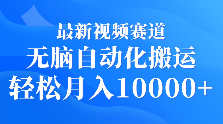 最新視頻賽道 無(wú)腦自動(dòng)化搬運(yùn) 輕松月入10000+