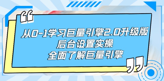 從0-1學(xué)習(xí)巨量引擎-2.0升級版后臺設(shè)置實操，全面了解巨量引擎
