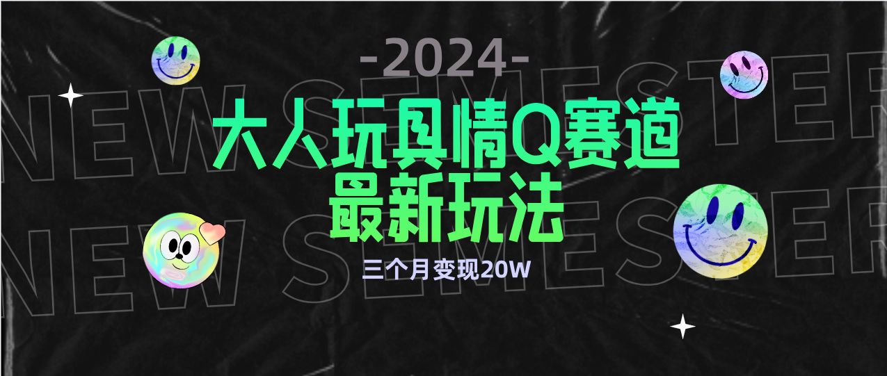 全新大人玩具情Q賽道合規(guī)新玩法 零投入 不封號(hào)流量多渠道變現(xiàn) 3個(gè)月變現(xiàn)20W