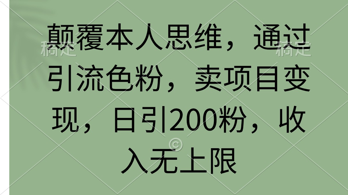 顛覆本人思維，通過引流S粉，賣項目變現(xiàn)，日引200粉，收入無上限