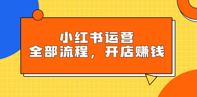 小紅書運(yùn)營全部流程，掌握小紅書玩法規(guī)則，開店賺錢