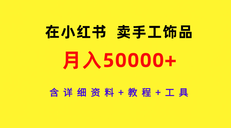 在小紅書(shū)賣手工飾品，月入50000+，含詳細(xì)資料+教程+工具