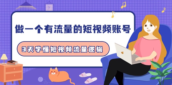 做一個 有流量的短視頻賬號，3天學(xué)懂短視頻流量邏輯（10節(jié)課）
