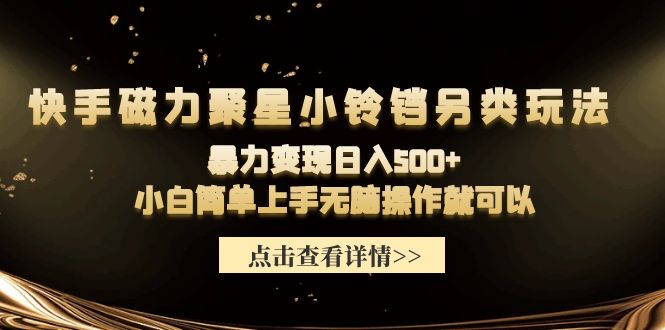 快手磁力聚星小鈴鐺另類玩法，暴力變現(xiàn)日入500+小白簡單上手無腦操作就可以