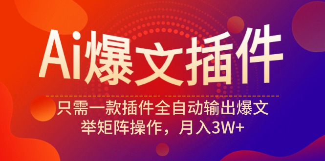 Ai爆文插件，只需一款插件全自動輸出爆文，矩陣操作，月入3W+