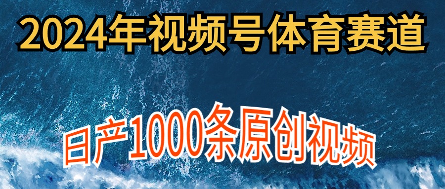 2024年體育賽道視頻號，新手輕松操作， 日產(chǎn)1000條原創(chuàng)視頻,多賬號多擼分成