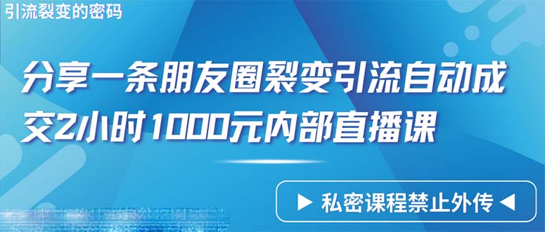 僅靠分享一條朋友圈裂變引流自動成交2小時1000內(nèi)部直播課程