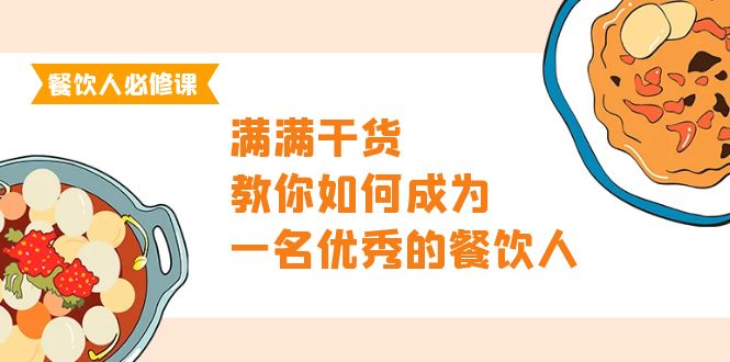餐飲人必修課，滿滿干貨，教你如何成為一名優(yōu)秀的餐飲人（47節(jié)課）