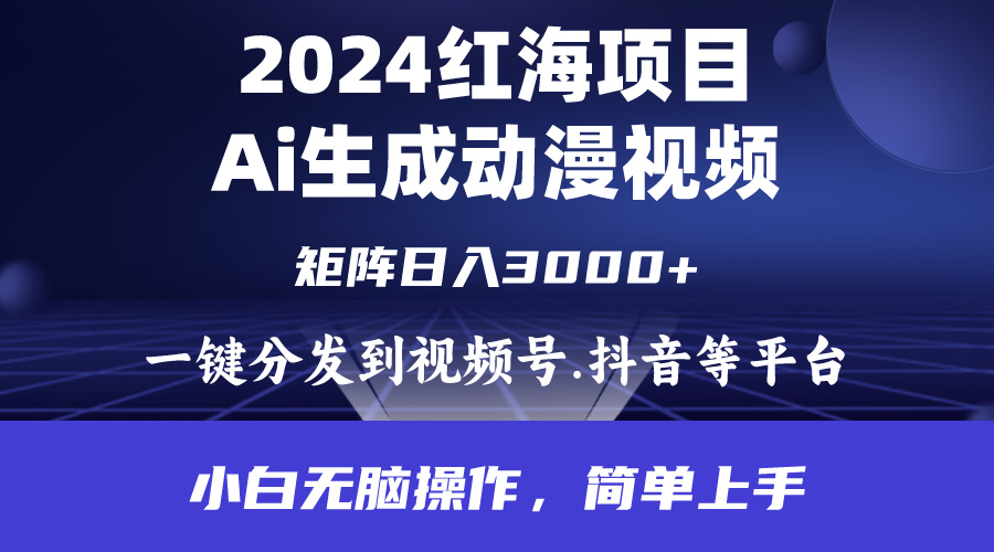 2024年紅海項目.通過ai制作動漫視頻.每天幾分鐘。日入3000+.小白無腦操…