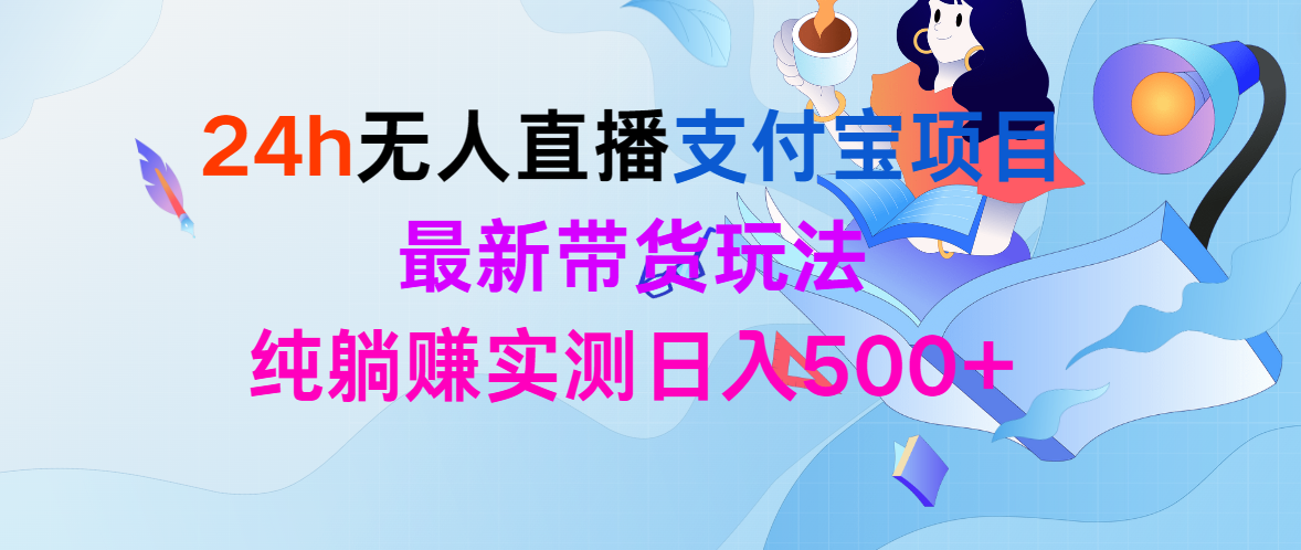 24h無人直播支付寶項(xiàng)目，最新帶貨玩法，純躺賺實(shí)測(cè)日入500+