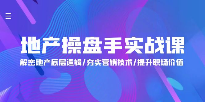 地產(chǎn) 操盤手實(shí)戰(zhàn)課：解密地產(chǎn)底層邏輯/夯實(shí)營(yíng)銷技術(shù)/提升職場(chǎng)價(jià)值（24節(jié)）