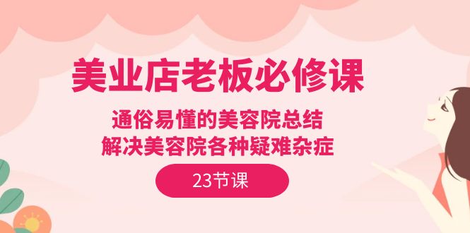 美業(yè)店老板必修課：通俗易懂的美容院總結(jié)，解決美容院各種疑難雜癥（23節(jié)）