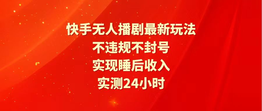 快手最新無人播劇玩法，24小時不違規(guī)不封號，實現(xiàn)睡后收入