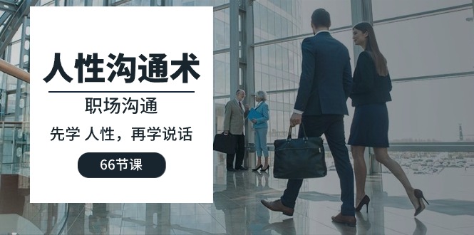 人性 溝通術(shù)：職場(chǎng)溝通，先學(xué) 人性，再學(xué)說(shuō)話（66節(jié)課）
