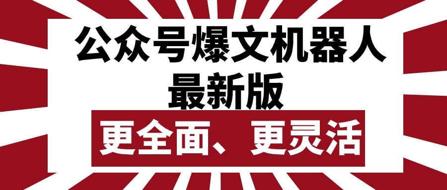 公眾號(hào)流量主爆文機(jī)器人最新版，批量創(chuàng)作發(fā)布，功能更全面更靈活
