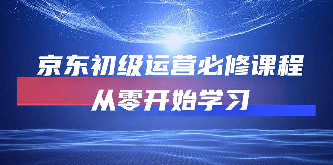 京東初級(jí)運(yùn)營必修課程，從零開始學(xué)習(xí)（49節(jié)課）