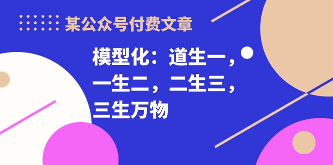 某公眾號付費文章《模型化：道生一，一生二，二生三，三生萬物！》