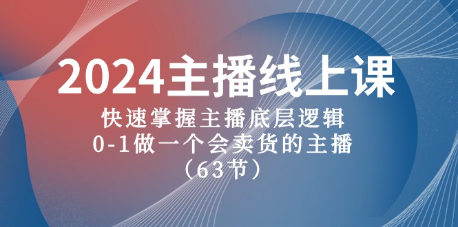 2024主播線上課，快速掌握主播底層邏輯，0-1做一個(gè)會賣貨的主播（63節(jié)課）