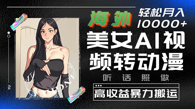 海外美女AI視頻轉(zhuǎn)動(dòng)漫，高收益暴力搬運(yùn)，聽話照做，輕松月入10000+