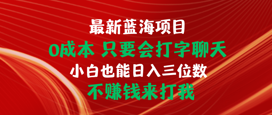 最新藍(lán)海項(xiàng)目 0成本 只要會(huì)打字聊天 小白也能日入三位數(shù) 不賺錢來打我