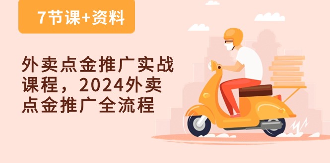 外賣(mài) 點(diǎn)金推廣實(shí)戰(zhàn)課程，2024外賣(mài) 點(diǎn)金推廣全流程（7節(jié)課+資料）