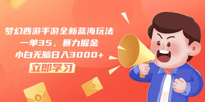 夢幻西游手游全新藍海玩法，一單35，暴力掘金，小白無腦日入3000+
