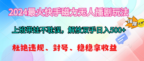 2024最火快手磁力無人播劇玩法，解放雙手日入500+
