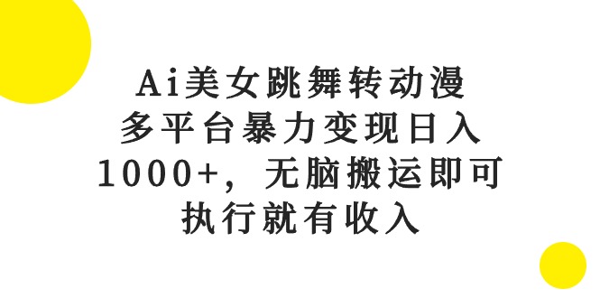 Ai美女跳舞轉(zhuǎn)動漫，多平臺暴力變現(xiàn)日入1000+，無腦搬運(yùn)即可，執(zhí)行就有收入